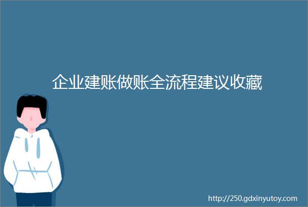 企业建账做账全流程建议收藏