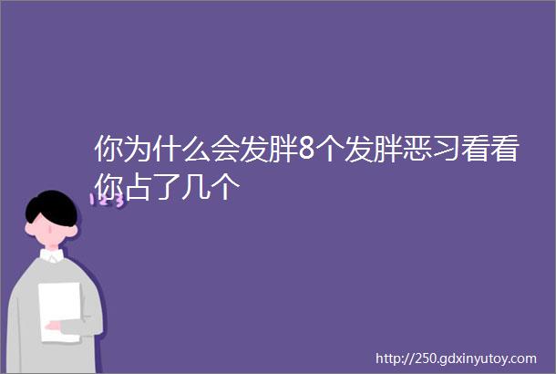 你为什么会发胖8个发胖恶习看看你占了几个